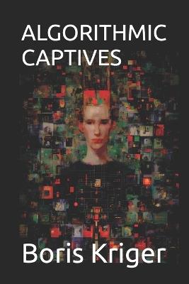Algorithmic Captives - Boris Kriger - cover