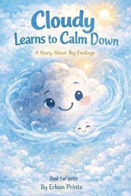 Cloudy Learns to Calm Down: A story about big feelings - Erban Prints - cover