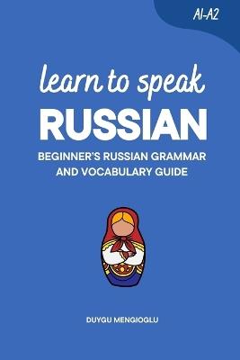 Learn to Speak Russian: Beginner's Russian Grammar and Vocabulary Guide - Duygu Mengioglu - cover
