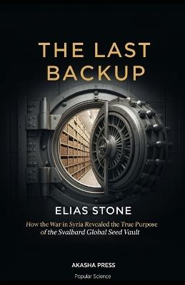 The Last Backup: How the War in Syria Revealed the True Purpose of the Svalbard Global Seed Vault - Elias Stone - cover