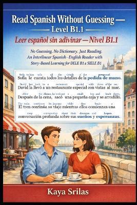 Read Spanish Without Guessing - Level B1.1 / Leer español sin adivinar - Nivel B1.1: No Guessing. No Dictionary. Just Reading. An Interlinear Story-Based Spanish-English Reader for DELE B1 & SIELE B1 - Kaya Srilas - cover
