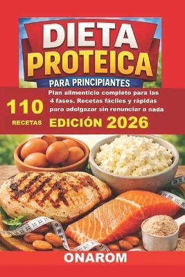 Dieta Proteica Para Principiantes: Plan alimenticio completo para las 4 fases. Recetas fáciles y rápidas para adelgazar sin renunciar a nada - Onarom - cover