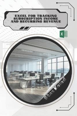 Excel for Tracking Subscription Income and Recurring Revenue: Your Road from Novice to Skilled Professional - Stas Kolod - cover