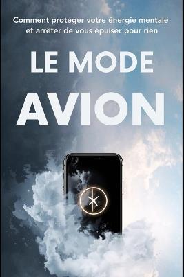 Le Mode Avion: Comment protéger votre énergie mentale et arrêter de vous épuiser pour rien - Nathalie Harte - cover