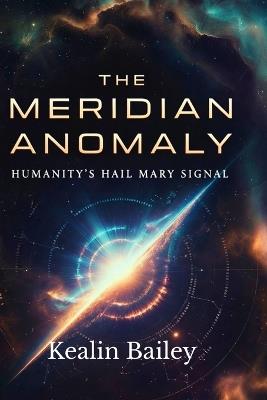 The Meridian Anomaly: Humanity's Hail Mary Signal - Kealin Bailey - cover