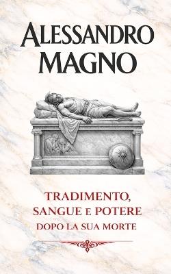 Alessandro Magno: Tradimento, sangue e potere dopo la sua morte - VC Brothers - cover