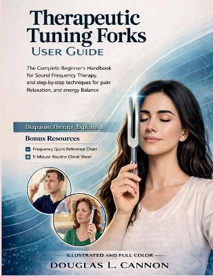 Therapeutic Tuning Forks User Guide: The Complete Beginner's Handbook for Sound Healing, Frequency Therapy, and Step-by-Step Techniques for Pain Relief, Relaxation, and Energy Balance - Douglas L Cannon - cover