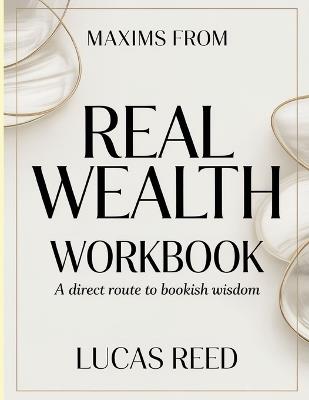 Maxims From Real Wealth: A direct route to bookish wisdom - Lucas Reed - cover