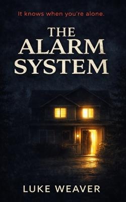 The Alarm System: It know's when you are alone - Luke Weaver - cover