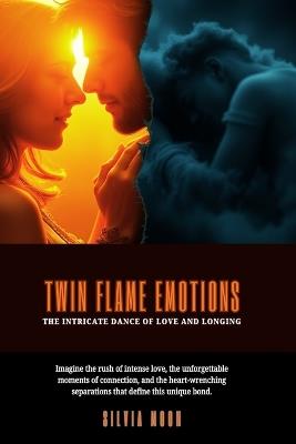 Twin Flame Emotions: The Intricate Dance of Love and Longing - Silvia Moon - cover
