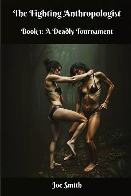 The Fighting Anthropologist: Book 1: A Deadly Tournament - Joe Smith - cover