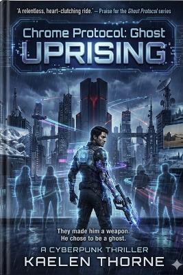 Chrome Protocol: Ghost Uprising - Kaelen Thorne - cover