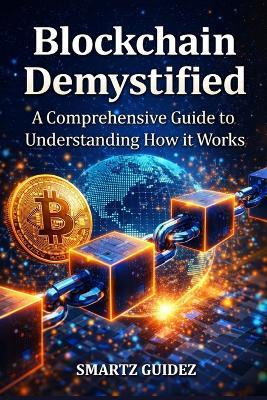 Blockchain Demystified: A Comprehensive Guide to Understanding How it Works - Smartz Guidez - cover