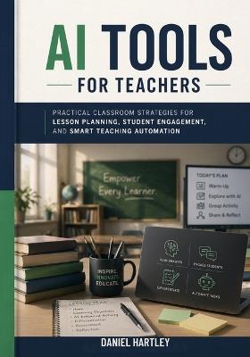 AI Tools for Teachers: Practical Classroom Strategies for Lesson Planning, Student Engagement, and Smart Teaching Automation - Daniel Hartley - cover