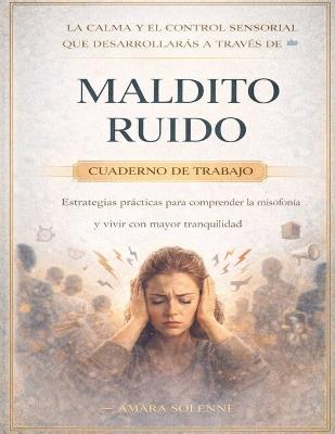 La calma y el control sensorial que desarrollarás a través de Maldito ruido: Estrategias prácticas para comprender la misofonía y vivir con mayor tranquilidad - Amara Solenne - cover