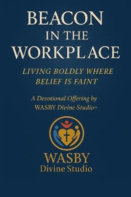 Beacon in the Workplace: Living Boldly Where Belief is Faint - Wasby Divine Studio - cover