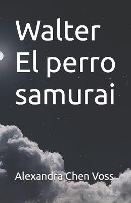 Walter, El perro samurai - Alexandra Chen Voss - cover