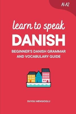 Learn to Speak Danish: Beginner's Danish Grammar and Vocabulary Guide - Duygu Mengioglu - cover