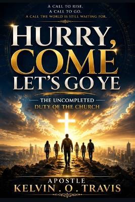 Hurry, Come Let's Go Ye: The Uncompleted Duty of the Church - Prophetess Gloria Shamang,Prophet Saviour Kosi,Prophet Haniel Chizi - cover