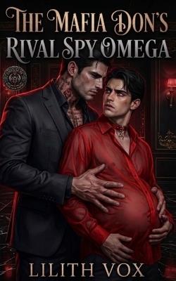 The Mafia Don's Rival Spy Omega: A M/M Mafia Omegaverse Mpreg Romance - Lilith Vox - cover