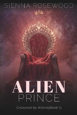 Alien Prince: A Sci-Fi Omegaverse Reverse Harem & Breeding Romance - Sienna Rosewood - cover