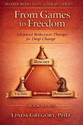 From Games to Freedom: Advanced Redecision Therapy for Deep Change - Linda Gregory - cover