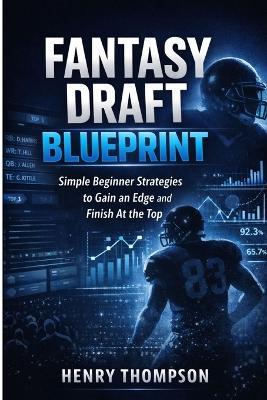 Fantasy draft blueprint: Simple strategies for beginners to gain an edge and finish at the top - Henry Thompson - cover