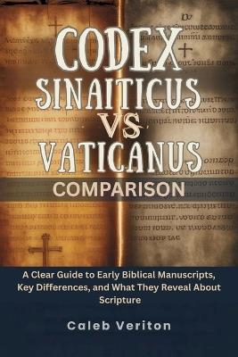 Codex Sinaiticus Vs Vaticanus Comparison: A Clear Guide to Early Biblical Manuscripts, Key Differences, and What They Reveal About Scripture - Caleb Veriton - cover