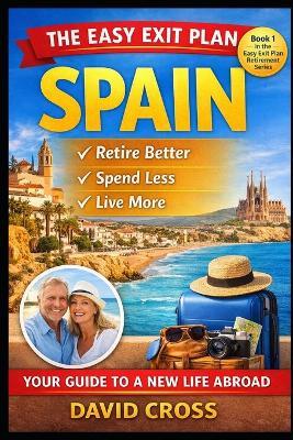 The Easy Exit Plan: SPAIN : How to Retire Better, Spend Less, and Live More in Spain - David Cross - cover