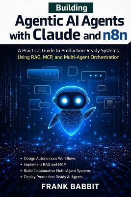Building Agentic AI Agents with Claude and n8n: A Practical Guide to Production-Ready Systems Using RAG, MCP, and Multi-Agent Orchestration - Frank Babbit - cover
