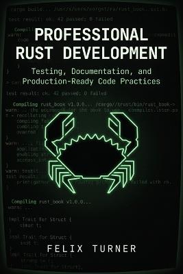 Professional Rust Development: Testing, Documentation, and Production-Ready Code Practices - Felix Turner - cover