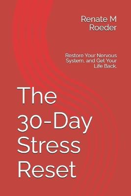 The 30-Day Stress Reset: A Science-Backed Method to Work with Body and Mind - Renate M Roeder - cover
