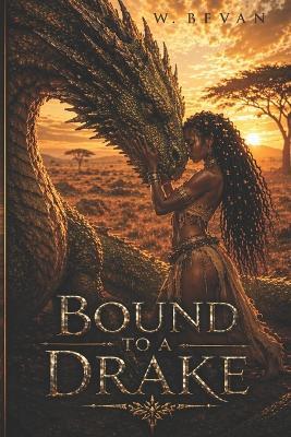 Bound to a Drake: A Dark Fantasy Romance of Forbidden Love, Primal Bonds, and Dragon Desire - W Bevan - cover