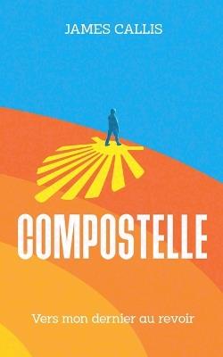 Compostelle: Vers mon dernier au revoir - James Callis - cover