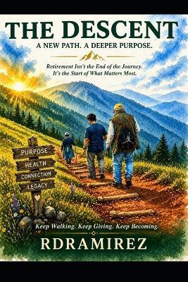 The Descent: Walking With Purpose, Health, Humor, and Grace in Retirement - Rd Ramirez - cover