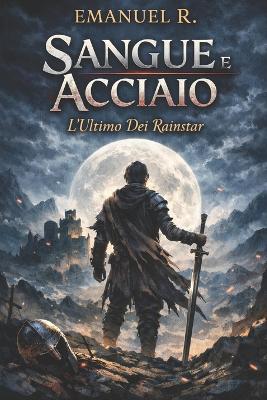 Sangue e acciaio: l'ultimo dei rainstar - Emanuel R - cover