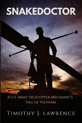 Snakedoctor: A U.S. Army Helicopter Mechanic's Tale of Vietnam - cover