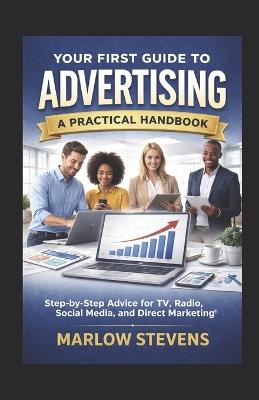 Your First Guide to Advertising: A Practical Handbook - Marlow Stevens - cover