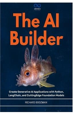 The AI Builder: Create Generative AI Applications with Python, LangChain, and CuttingEdge Foundation Models - Richard Boozman - cover