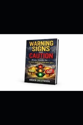 Warning Signs and Caution: Ready, Steady, Go - The Subtle Signals You Should Never Ignore - Arden Crestwood - cover