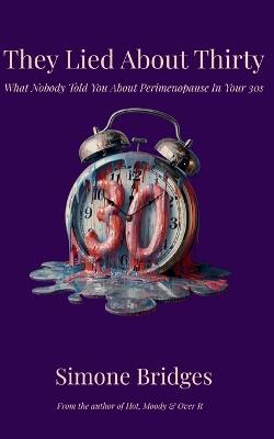They Lied About Thirty: What Nobody Told You About Perimenopause In Your 30s - Simone Bridges - cover