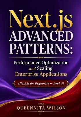 Next.js Advanced Patterns: : Performance Optimization and Scaling Enterprise Applications (Next.js for Beginners - Book 3) - Queennita Wilson - cover