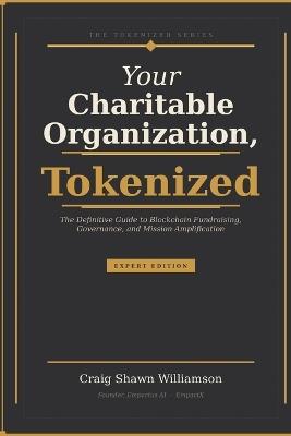 Yiour Charitable Organization, Tokenized: The Definitive Guide to Blockchain Fundraising, Governance, and Mission Amplification. - Craig Shawn Williamson - cover