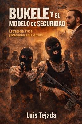 Bukele y el Modelo de Seguridad: Estrategia, Poder y Gobernanza en El Salvador - Luis Tejada - cover
