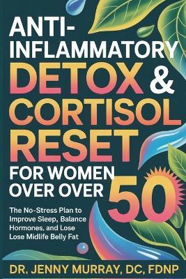 Anti-Inflammatory Detox & Cortisol Reset for Women Over 50: The No-Stress Plan to Improve Sleep, Balance Hormones, and Lose Midlife Belly Fat - Jenny Murray - cover