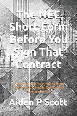 The NEC Short Form Before You Sign That Contract: A Practical Subcontractor's Checklist for Spotting Risk, Protecting Cashflow, and Staying in Control - Aiden P Scott - cover