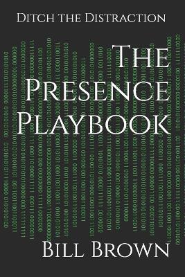 The Presence Playbook: Ditch the Distraction - Bill Brown - cover