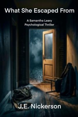 What She Escaped From A Samantha Leary Psychological Thriller: Samantha Leary Psychological Thrillers Book book 37 - J E Nickerson - cover
