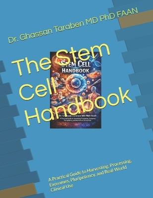 The Stem Cell Handbook: A Practical Guide to Harvesting, Processing, Exosomes, Pluripotency, and Real-World Clinical Use - Ghassan Taraben Faan - cover