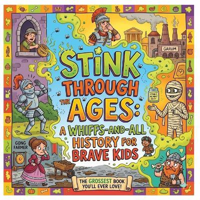 Stink Through the Ages: A Whiffs-And-All History for Brave Kids: Gross and Smelly Historical Facts for Children Fun Educational Book about Ancient Rome, Egypt, Vikings, and the Middle Ages Hilarious Gift for Boys and Girls Ages 6-12 - P U Stinkerton - cover